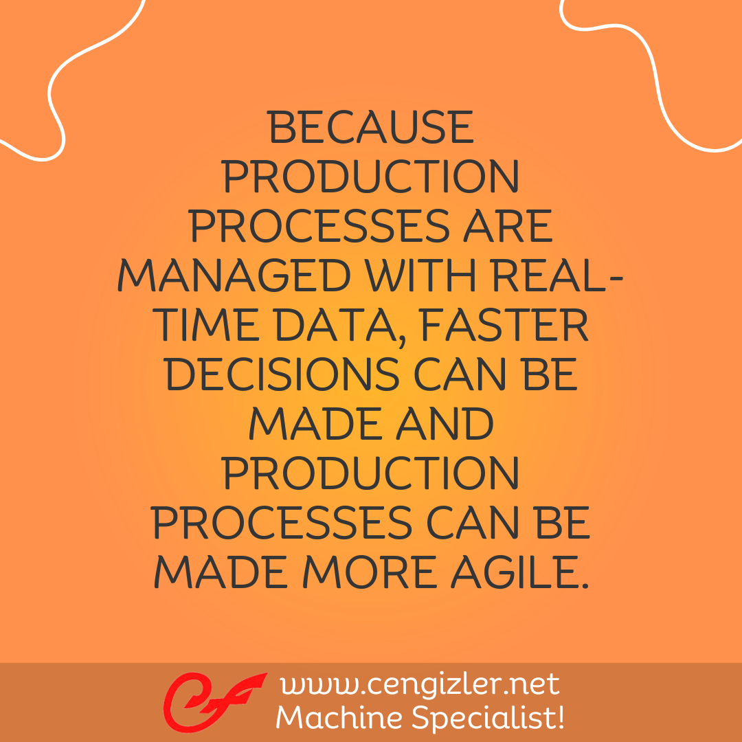 5 Because production processes are managed with real-time data, faster decisions can be made and production processes can be made more agile